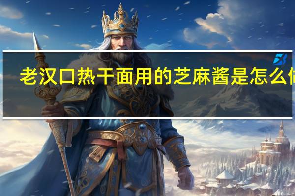 老汉口热干面用的芝麻酱是怎么做的