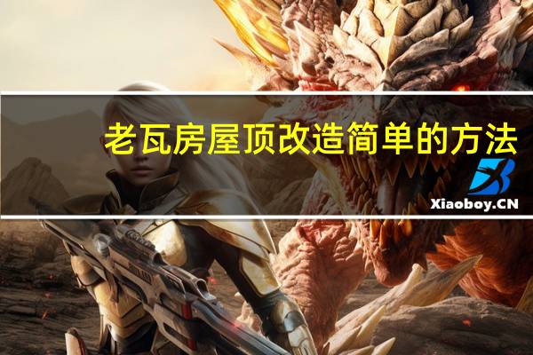 老瓦房屋顶改造简单的方法