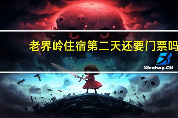 老界岭住宿第二天还要门票吗