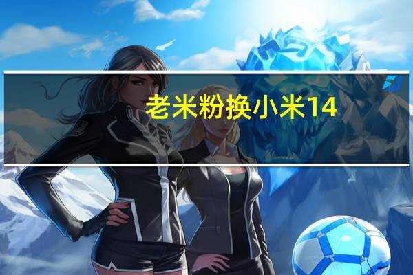 老米粉换小米14：直呼“带劲” 梦回小米4时代