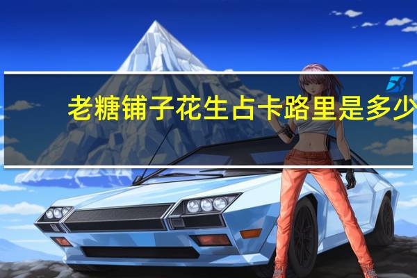 老糖铺子 花生占卡路里是多少