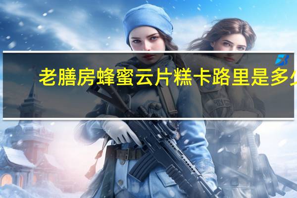 老膳房 蜂蜜云片糕卡路里是多少