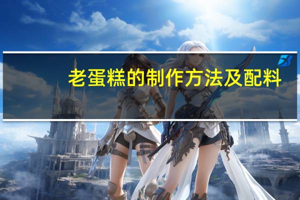 老蛋糕的制作方法及配料（老蛋）