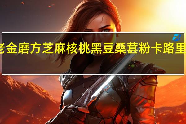 老金磨方 芝麻核桃黑豆桑葚粉卡路里是多少