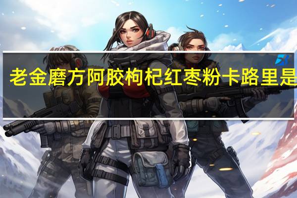 老金磨方 阿胶枸杞红枣粉卡路里是多少