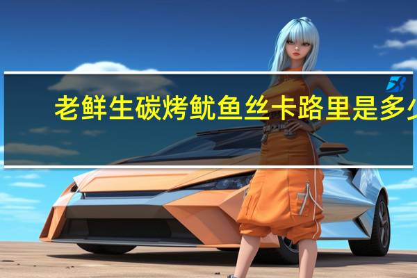 老鲜生 碳烤鱿鱼丝卡路里是多少