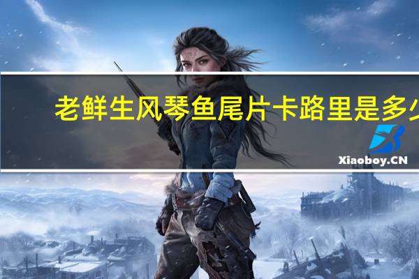 老鲜生 风琴鱼尾片卡路里是多少