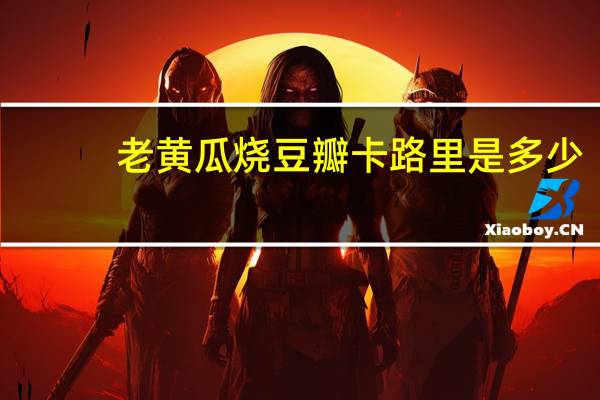 老黄瓜烧豆瓣卡路里是多少