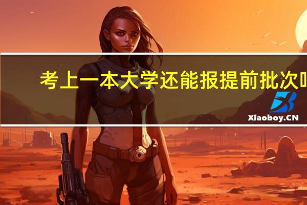 考上一本大学还能报提前批次吗