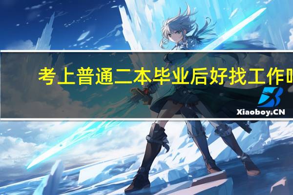 考上普通二本毕业后好找工作吗