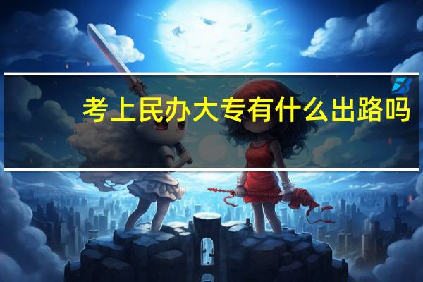 考上民办大专有什么出路吗