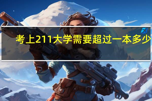 考上211大学需要超过一本多少分
