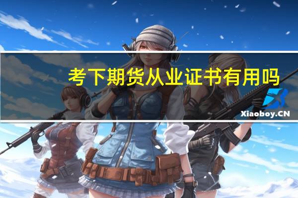 考下期货从业证书有用吗