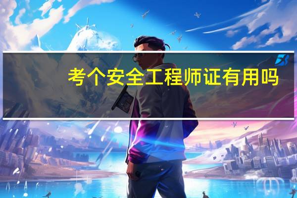 考个安全工程师证有用吗