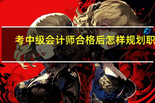 考中级会计师合格后怎样规划职业