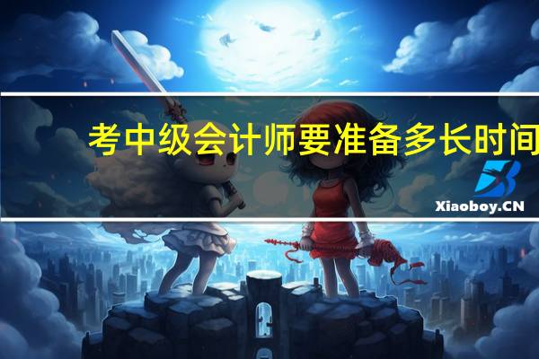 考中级会计师要准备多长时间