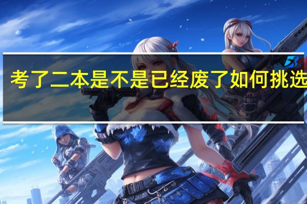 考了二本是不是已经废了 如何挑选大学