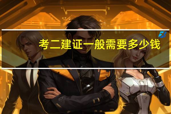 考二建证一般需要多少钱