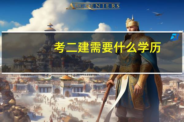 考二建需要什么学历，专业有限制吗