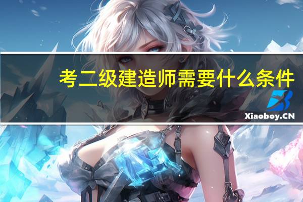 考二级建造师需要什么条件?