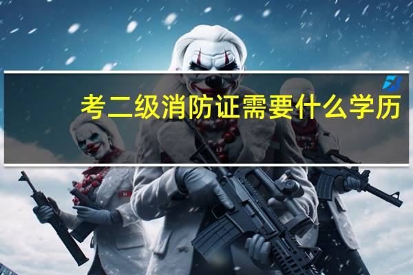 考二级消防证需要什么学历