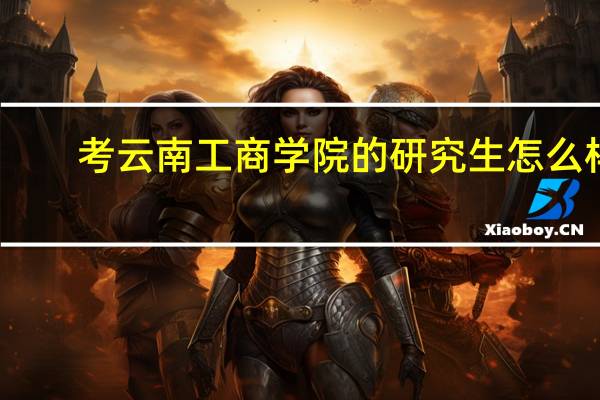 考云南工商学院的研究生怎么样