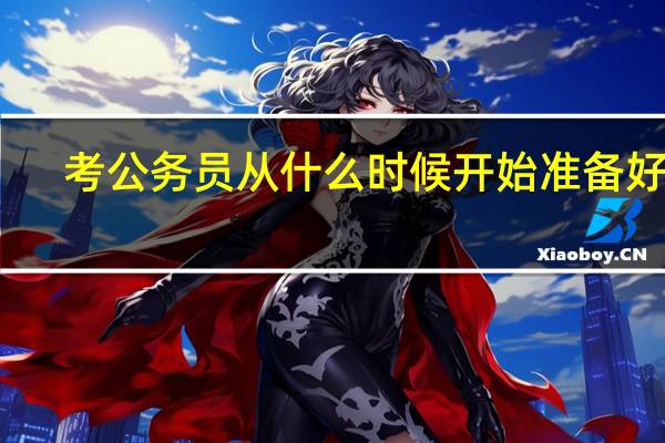 考公务员从什么时候开始准备好啊