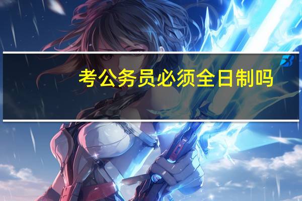 考公务员必须全日制吗