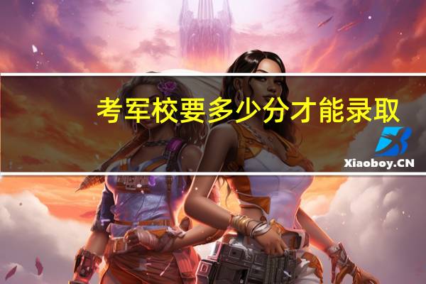 考军校要多少分才能录取