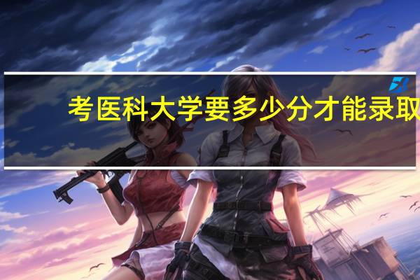 考医科大学要多少分才能录取