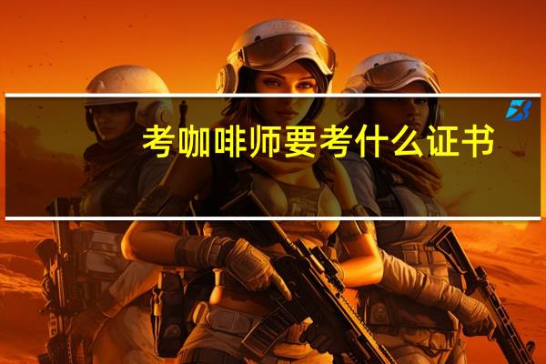 考咖啡师要考什么证书
