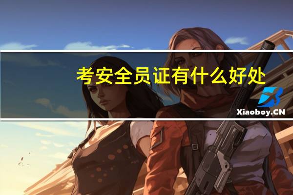 考安全员证有什么好处