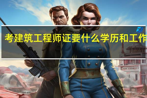 考建筑工程师证要什么学历和工作年限