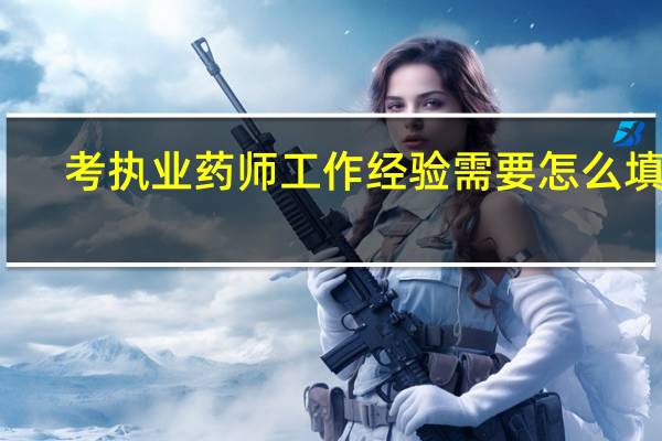 考执业药师工作经验需要怎么填写