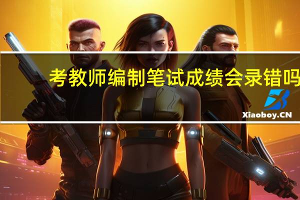 考教师编制笔试成绩会录错吗
