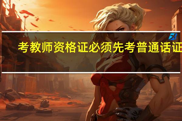 考教师资格证必须先考普通话证吗