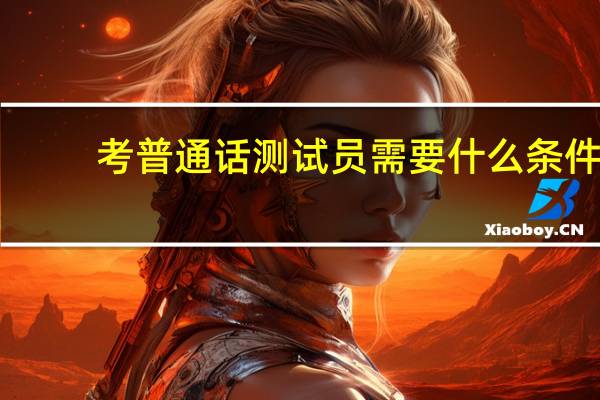 考普通话测试员需要什么条件