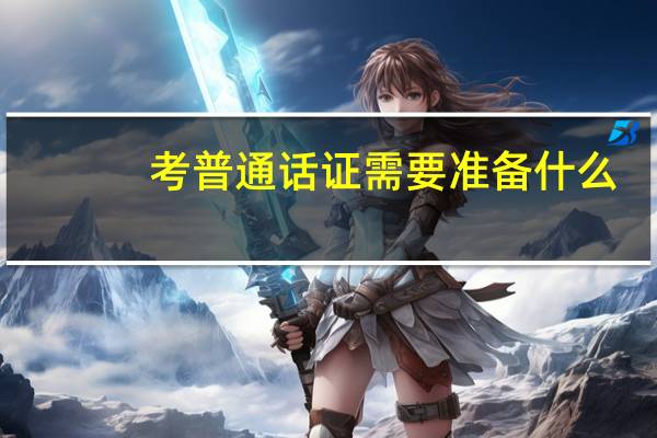 考普通话证需要准备什么