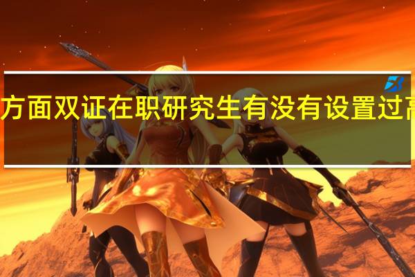 考核各方面双证在职研究生有没有设置过高的报考关卡