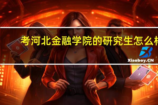 考河北金融学院的研究生怎么样