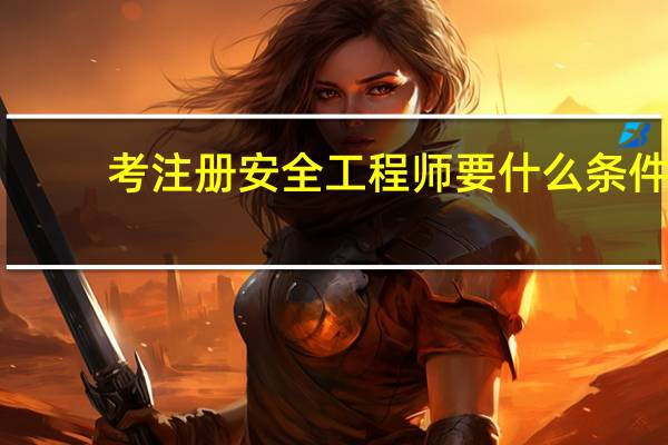 考注册安全工程师要什么条件