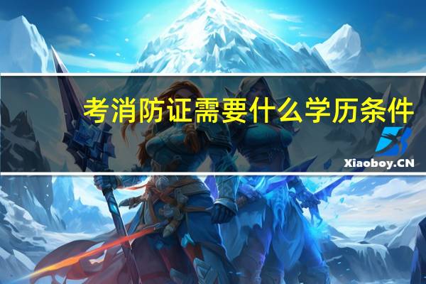 考消防证需要什么学历条件