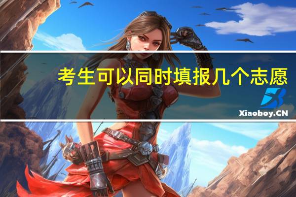 考生可以同时填报几个志愿