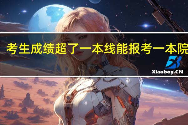 考生成绩超了一本线能报考一本院校吗
