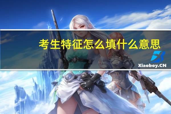 考生特征怎么填什么意思