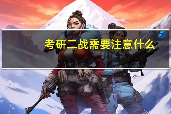考研二战需要注意什么