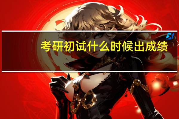 考研初试什么时候出成绩