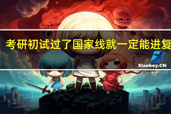 考研初试过了国家线就一定能进复试吗