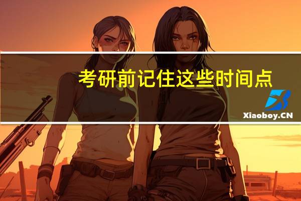 考研前记住这些时间点