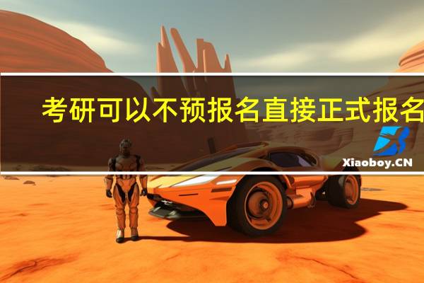 考研可以不预报名直接正式报名吗